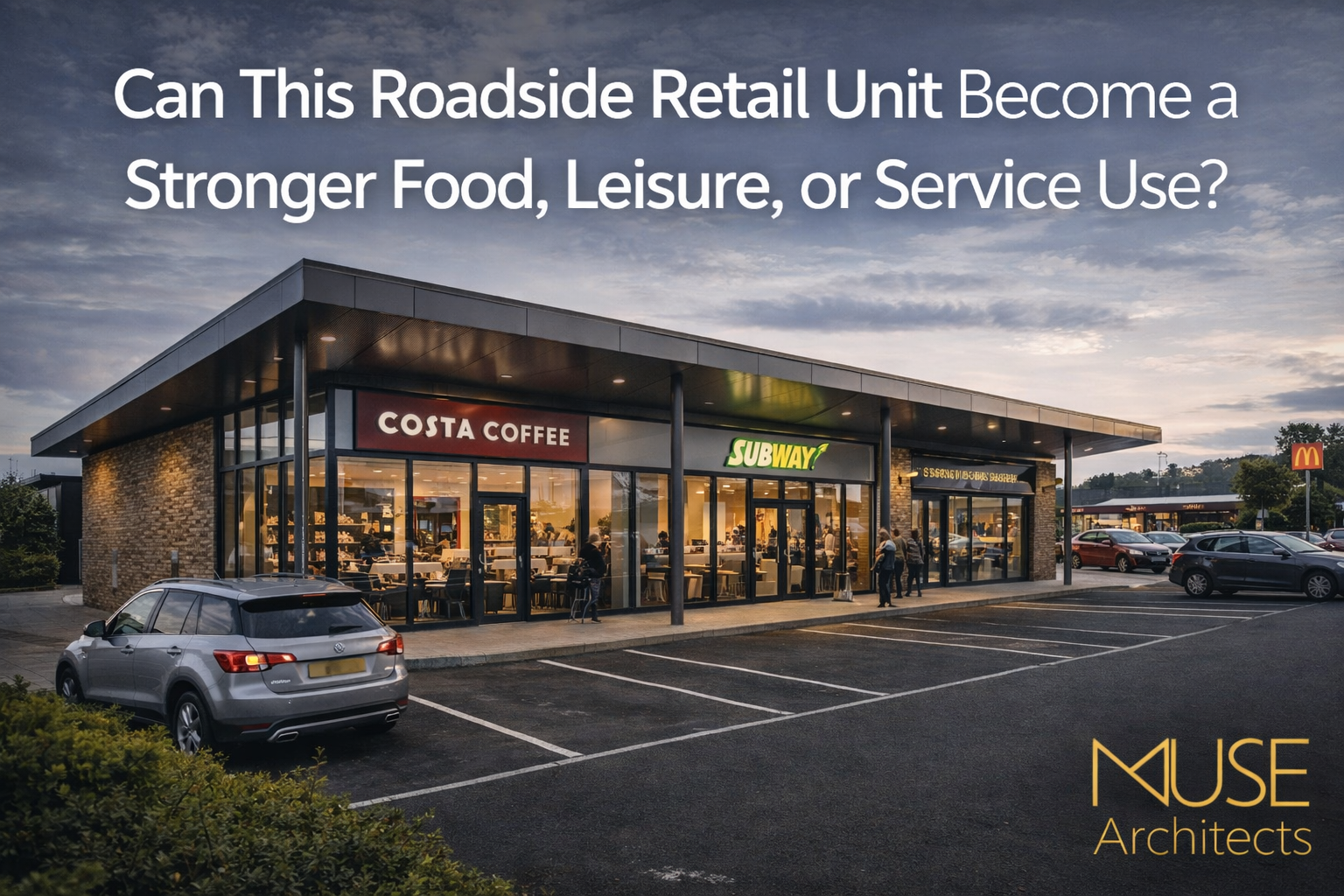 Can This Roadside or Retail Unit Become a Stronger Food, Leisure, or Service Use?